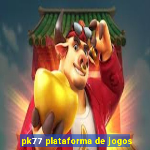 pk77 plataforma de jogos